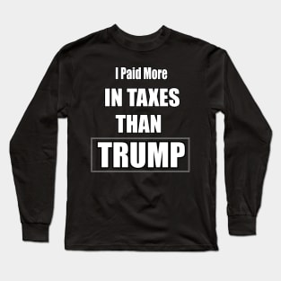 I Paid More In Taxes Than Trump Long Sleeve T-Shirt